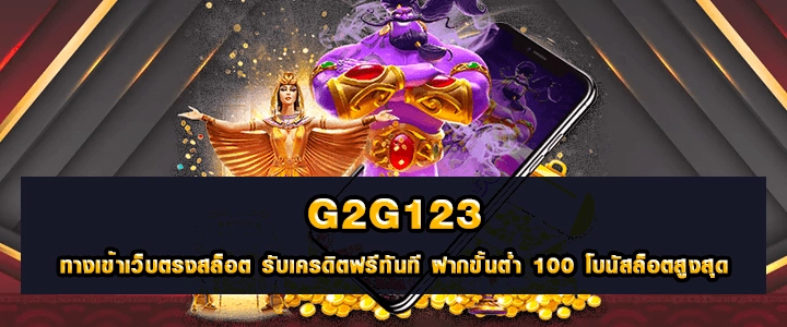 G2G123 ทางเข้าเว็บตรงสล็อต รับเครดิตฟรีทันที ฝากขั้นต่ำ 100 โบนัสสล็อตสูงสุด