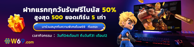 w69 ฝากแรกทุกวันรับฟรีโบนัส 50% สูงสุด 500 ยอดเทิร์น 5 เท่า